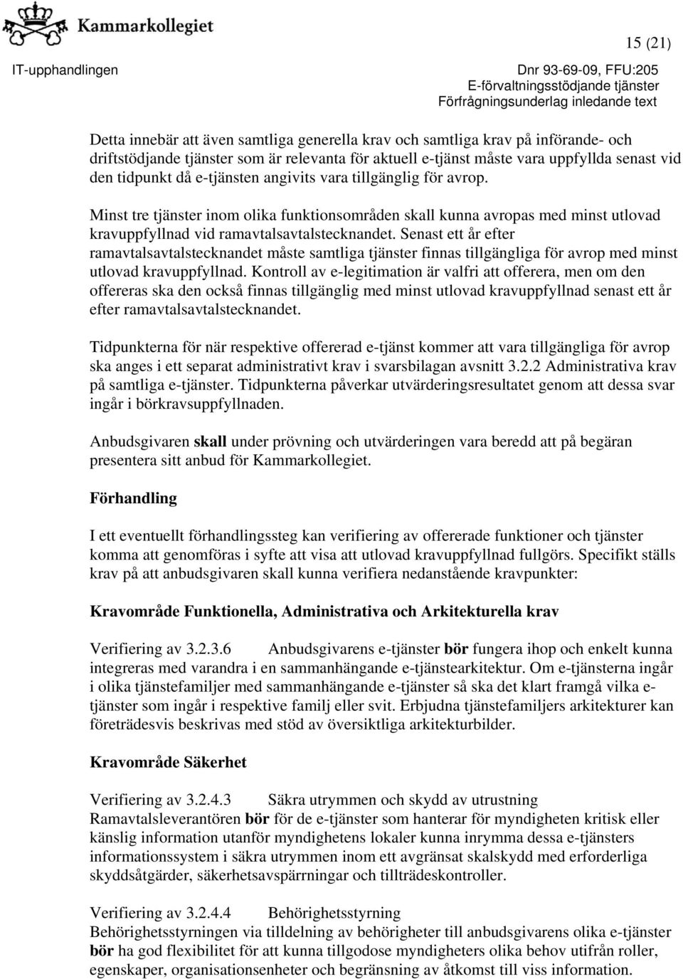 Senast ett år efter ramavtalsavtalstecknandet måste samtliga tjänster finnas tillgängliga för avrop med minst utlovad kravuppfyllnad.