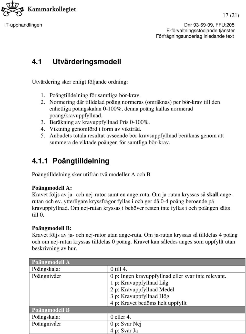 Viktning genomförd i form av viktträd. 5. Anbudets totala resultat avseende bör-kravsuppfyllnad beräknas genom att summera de viktade poängen för samtliga bör-krav. 4.1.