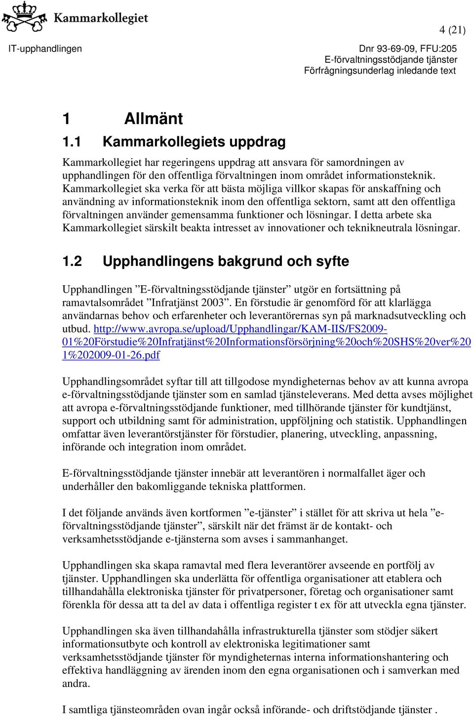 gemensamma funktioner och lösningar. I detta arbete ska Kammarkollegiet särskilt beakta intresset av innovationer och teknikneutrala lösningar. 1.