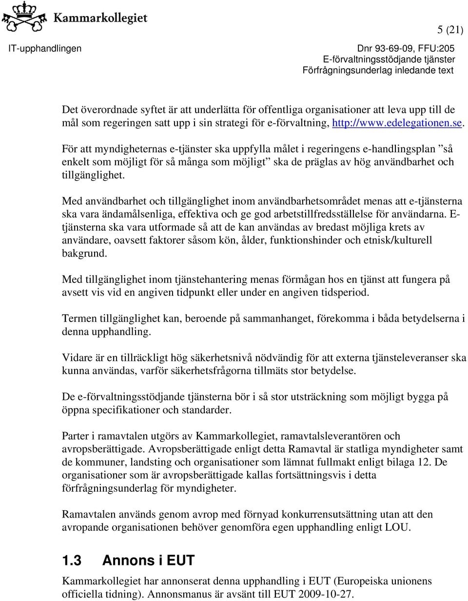 Med användbarhet och tillgänglighet inom användbarhetsområdet menas att e-tjänsterna ska vara ändamålsenliga, effektiva och ge god arbetstillfredsställelse för användarna.