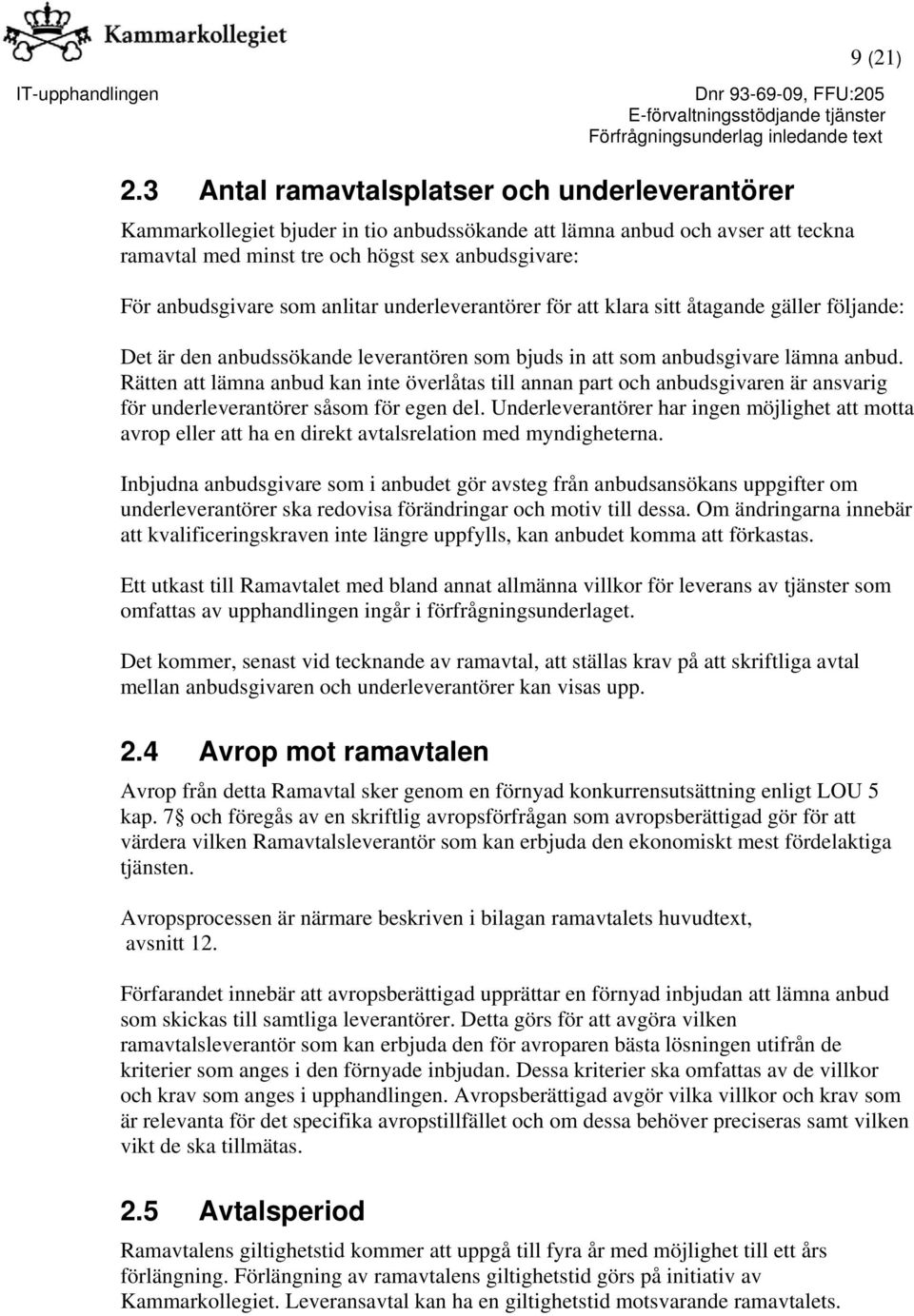 anlitar underleverantörer för att klara sitt åtagande gäller följande: Det är den anbudssökande leverantören som bjuds in att som anbudsgivare lämna anbud.