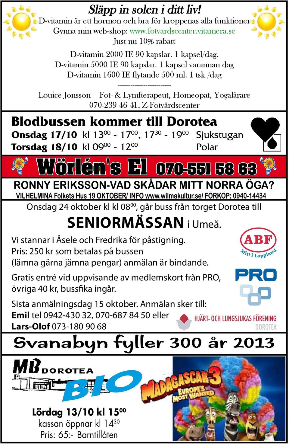 1 tsk /dag ------------------------- Louice Jonsson Fot- & Lymfterapeut, Homeopat, Yogalärare 070-239 46 41, Z-Fotvårdscenter Blodbussen kommer till Dorotea Onsdag 17/10 kl 13 00-17 00, 17 30-19 00