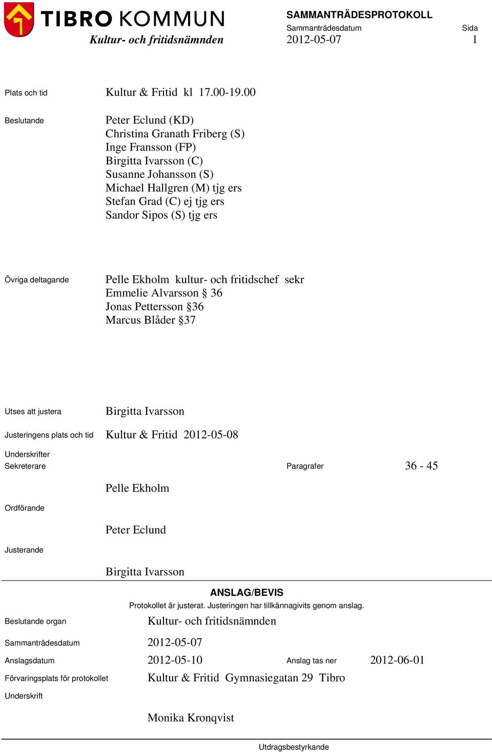 tjg ers Övriga deltagande Pelle Ekholm kultur- och fritidschef sekr Emmelie Alvarsson 36 Jonas Pettersson 36 Marcus Blåder 37 Utses att justera Birgitta Ivarsson Justeringens plats och tid Kultur &