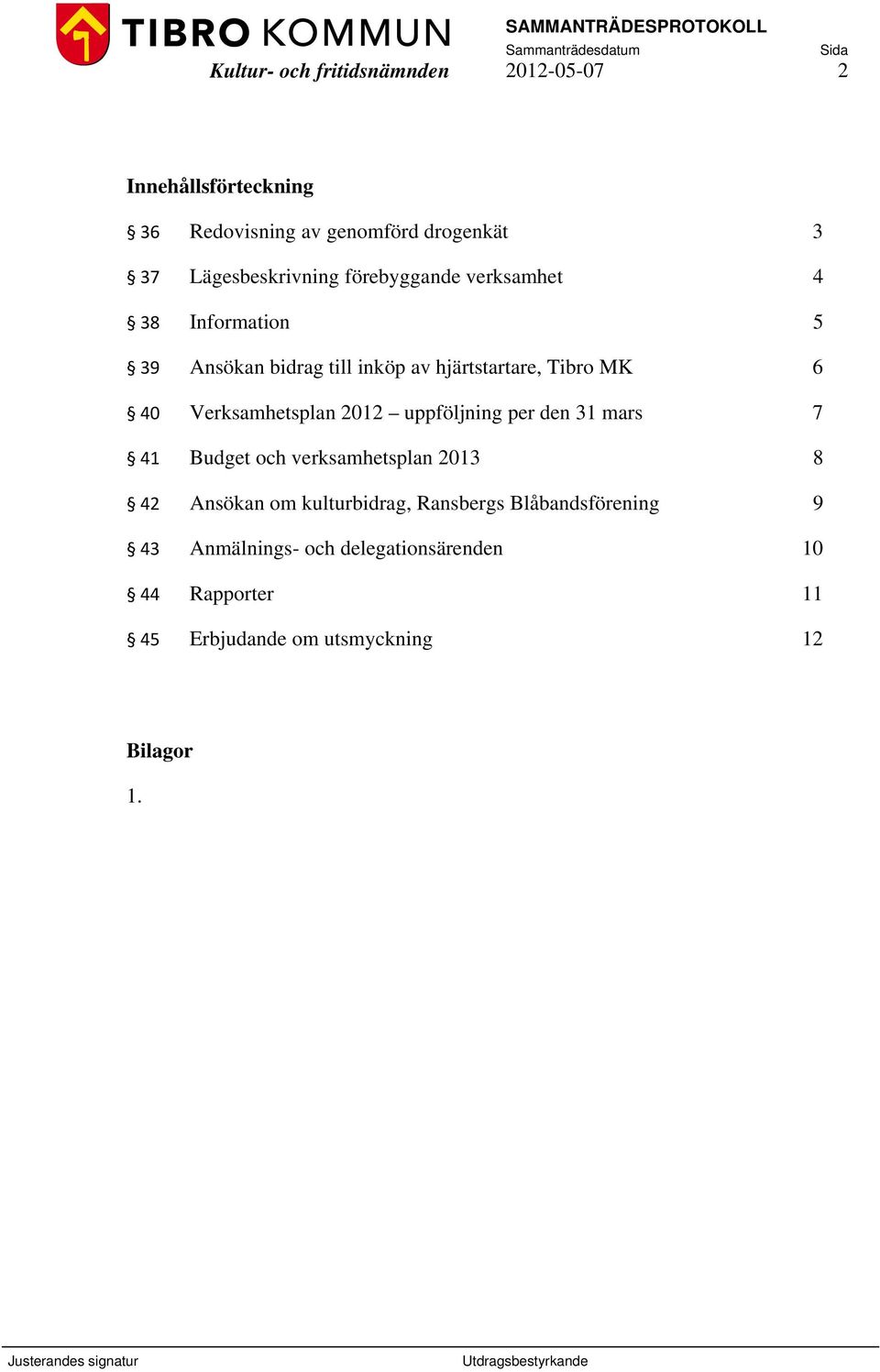 40 Verksamhetsplan 2012 uppföljning per den 31 mars 7 41 Budget och verksamhetsplan 2013 8 42 Ansökan om