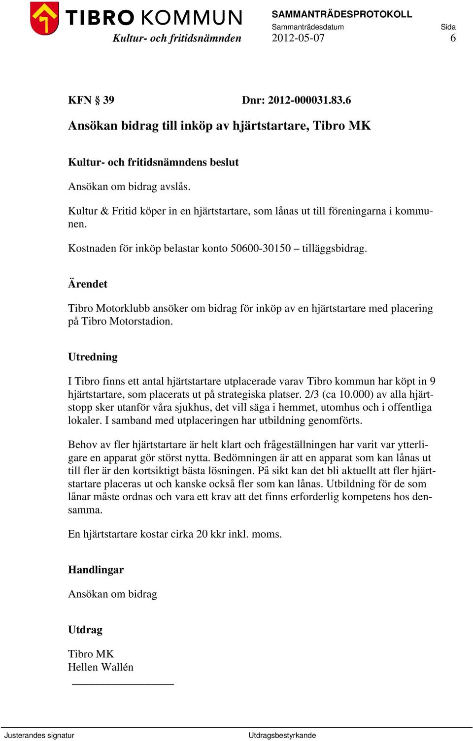 Tibro Motorklubb ansöker om bidrag för inköp av en hjärtstartare med placering på Tibro Motorstadion.
