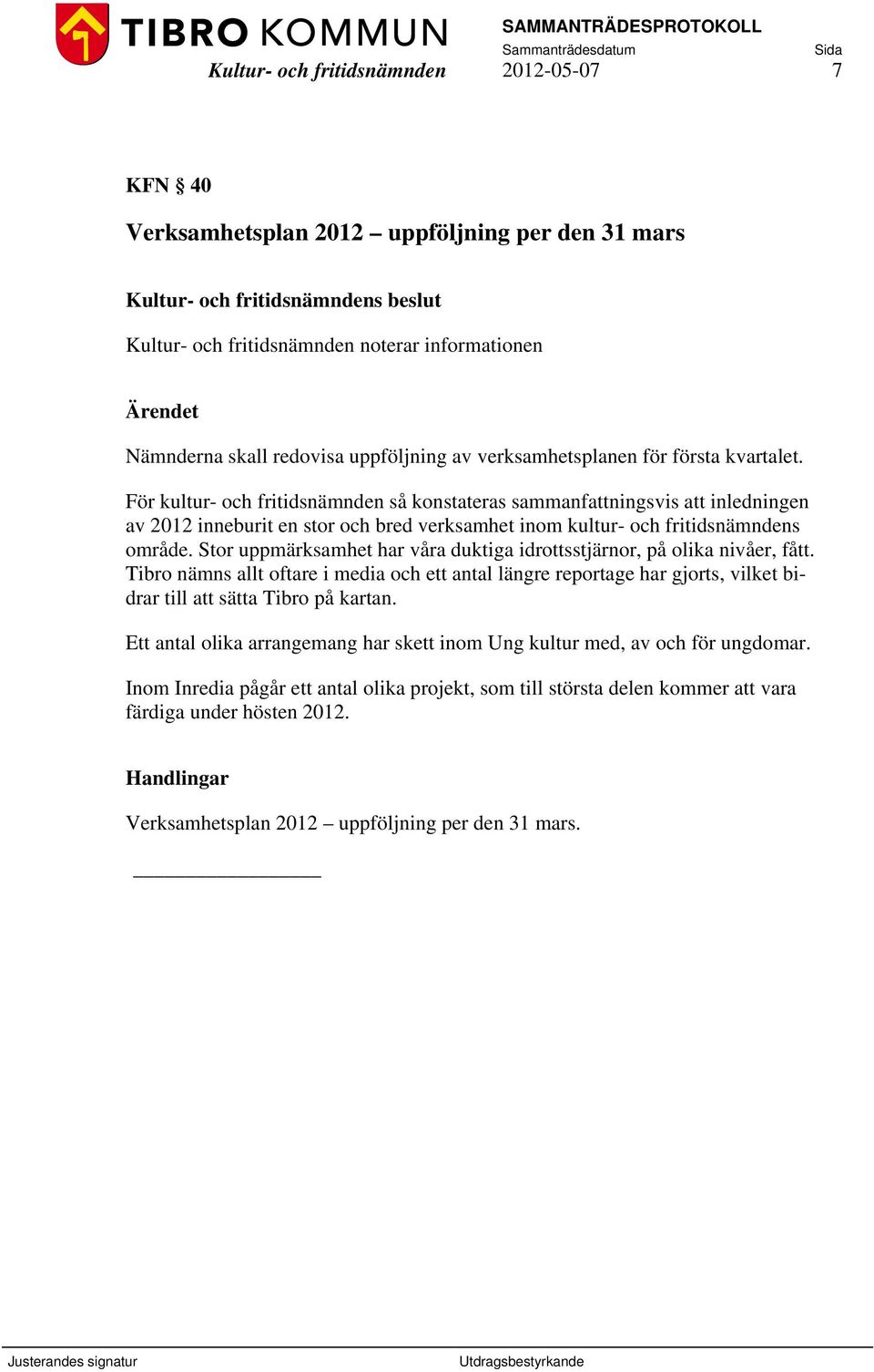 För kultur- och fritidsnämnden så konstateras sammanfattningsvis att inledningen av 2012 inneburit en stor och bred verksamhet inom kultur- och fritidsnämndens område.
