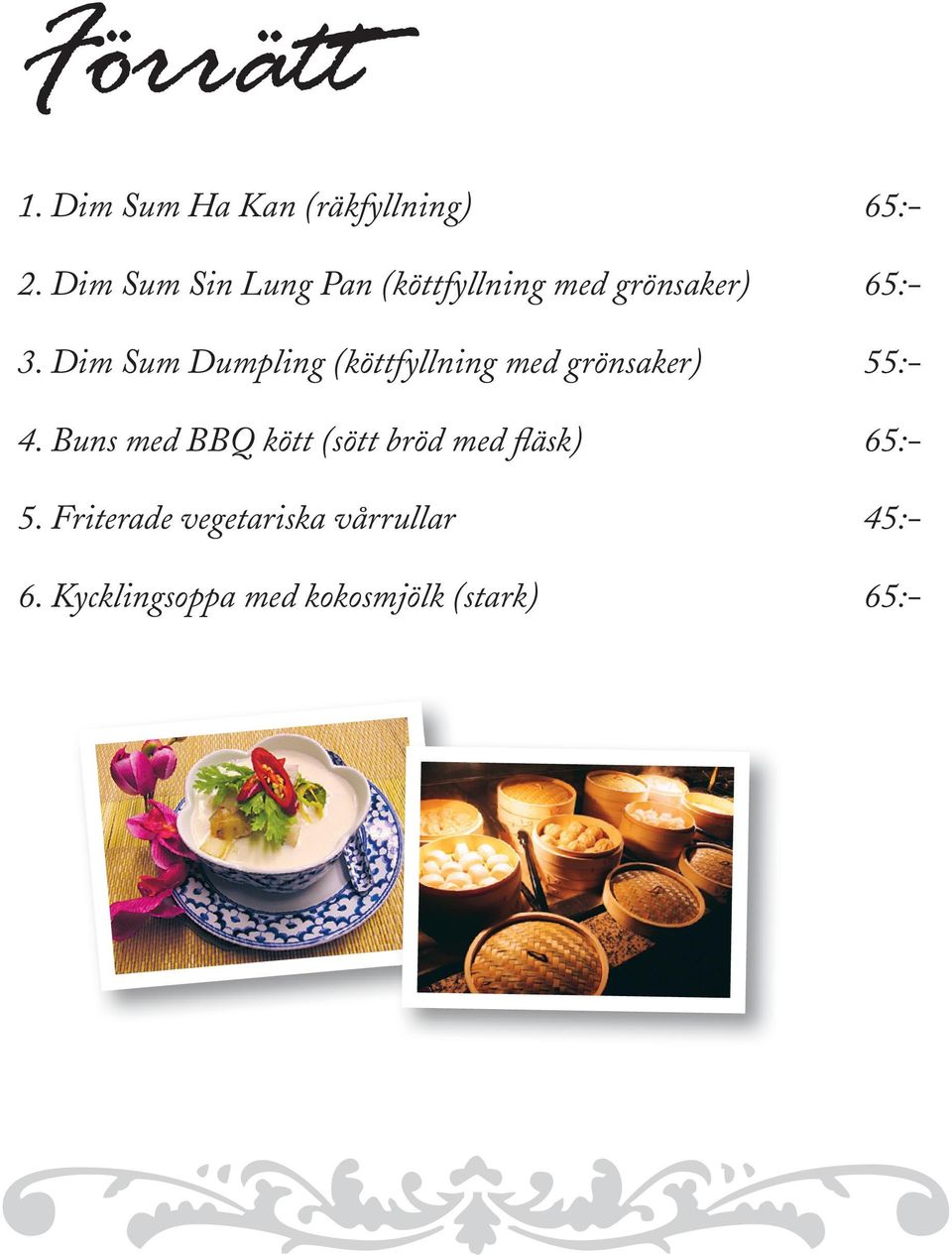 Dim Sum Dumpling (köttfyllning med grönsaker) 55:- 4.