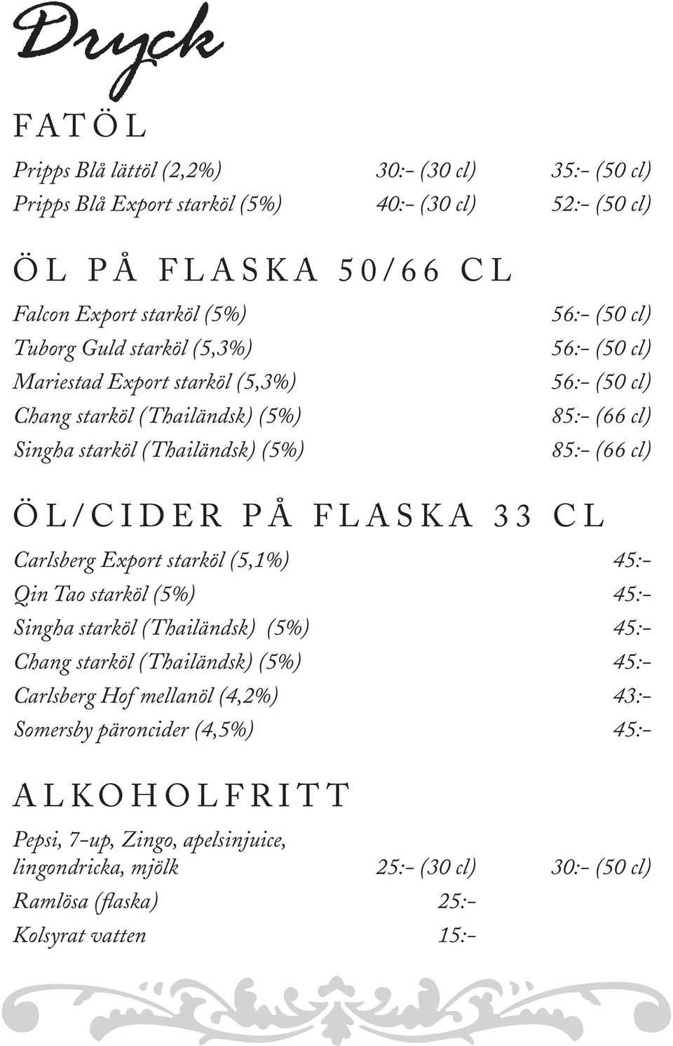 i d e r p å f l a s k a 3 3 c l Carlsberg Export starköl (5,1%) 45:- Qin Tao starköl (5%) 45:- Singha starköl (Thailändsk) (5%) 45:- Chang starköl (Thailändsk) (5%) 45:- Carlsberg Hof