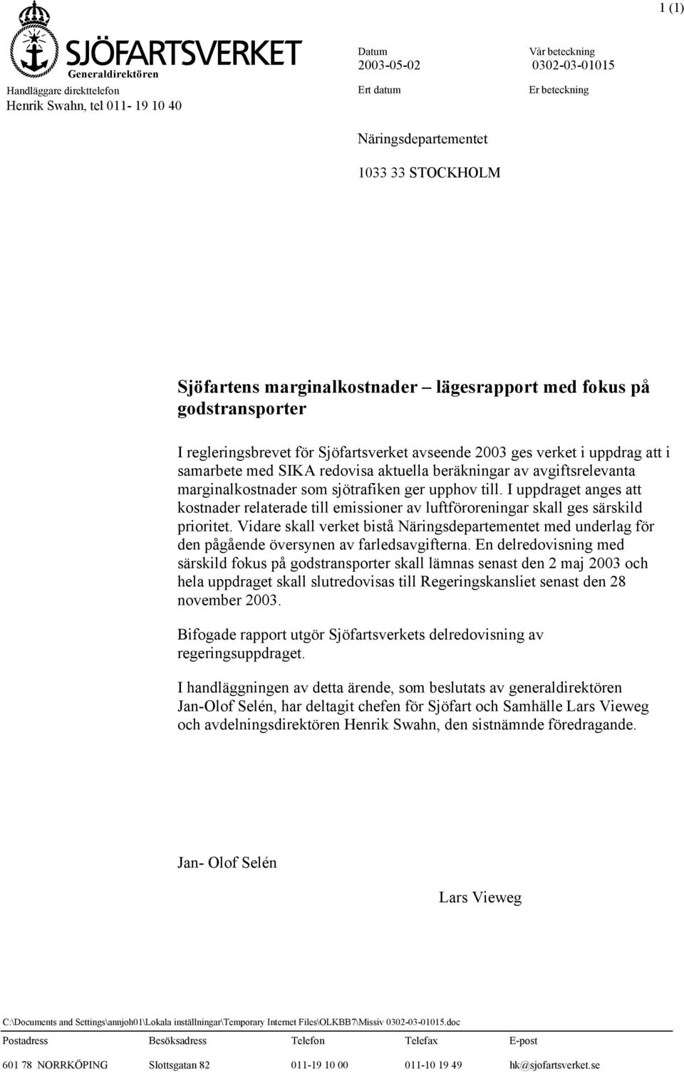 av avgiftsrelevanta marginalkostnader som sjötrafiken ger upphov till. I uppdraget anges att kostnader relaterade till emissioner av luftföroreningar skall ges särskild prioritet.