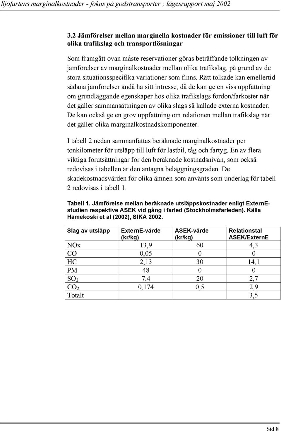 Rätt tolkade kan emellertid sådana jämförelser ändå ha sitt intresse, då de kan ge en viss uppfattning om grundläggande egenskaper hos olika trafikslags fordon/farkoster när det gäller