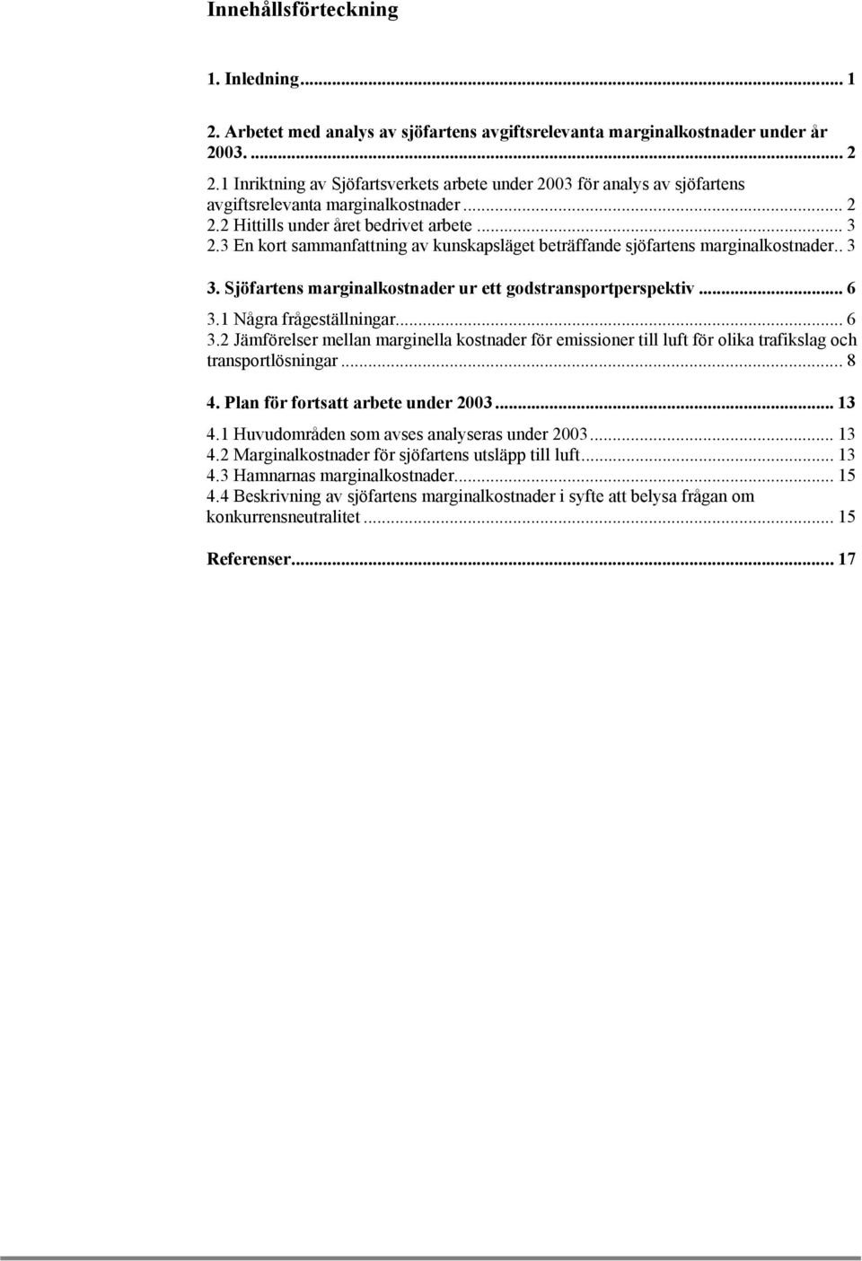 3 En kort sammanfattning av kunskapsläget beträffande sjöfartens marginalkostnader.. 3 3. Sjöfartens marginalkostnader ur ett godstransportperspektiv... 6 3.