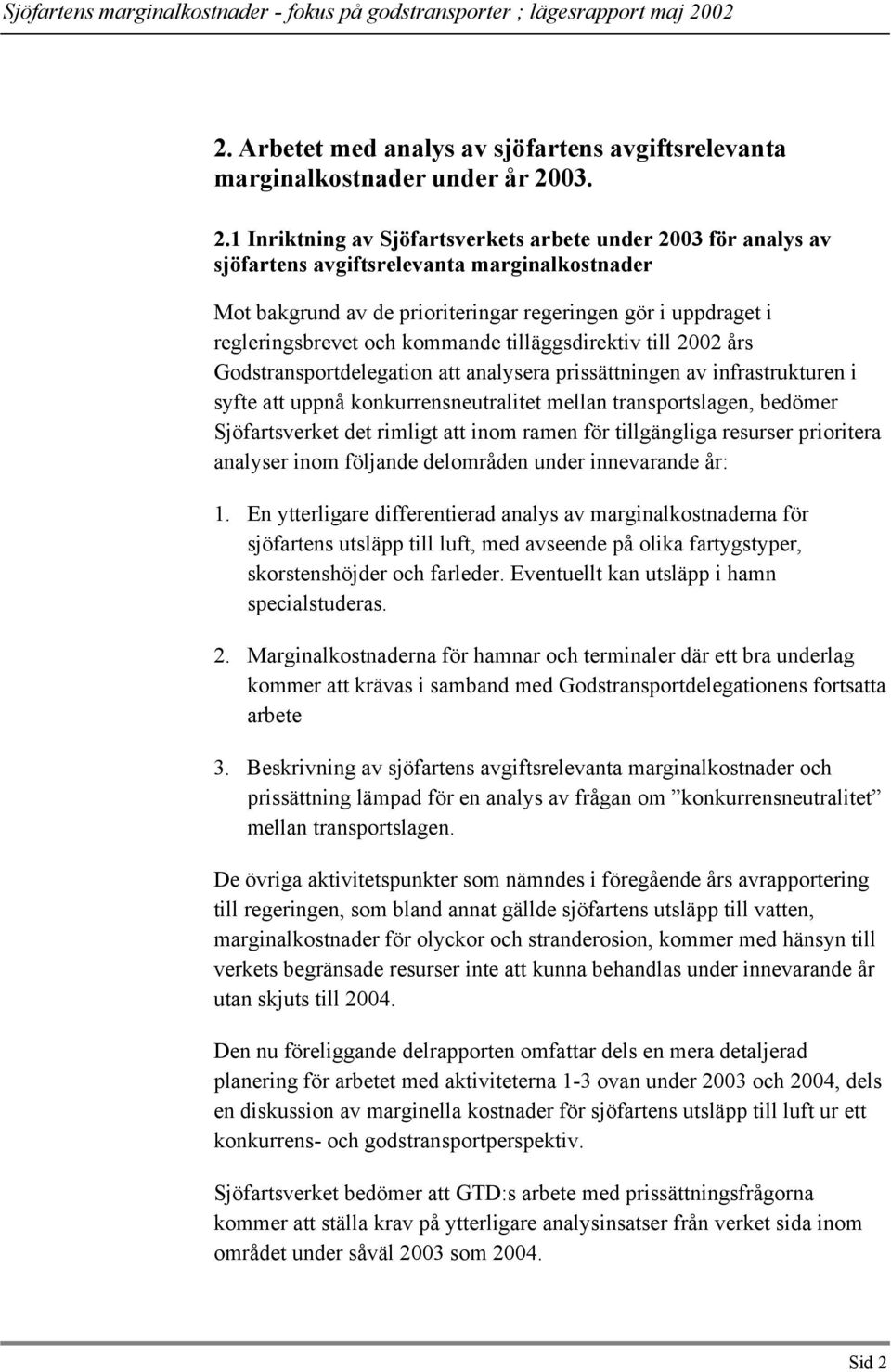 1 Inriktning av Sjöfartsverkets arbete under 2003 för analys av sjöfartens avgiftsrelevanta marginalkostnader Mot bakgrund av de prioriteringar regeringen gör i uppdraget i regleringsbrevet och