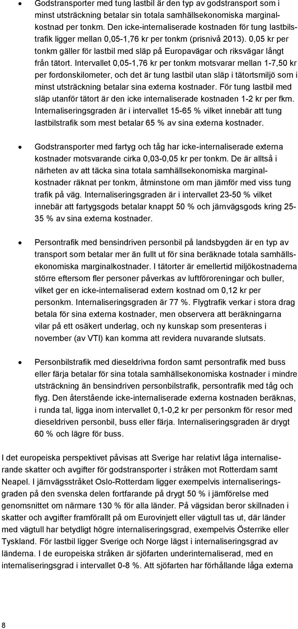 0,05 kr per tonkm gäller för lastbil med släp på Europavägar och riksvägar långt från tätort.