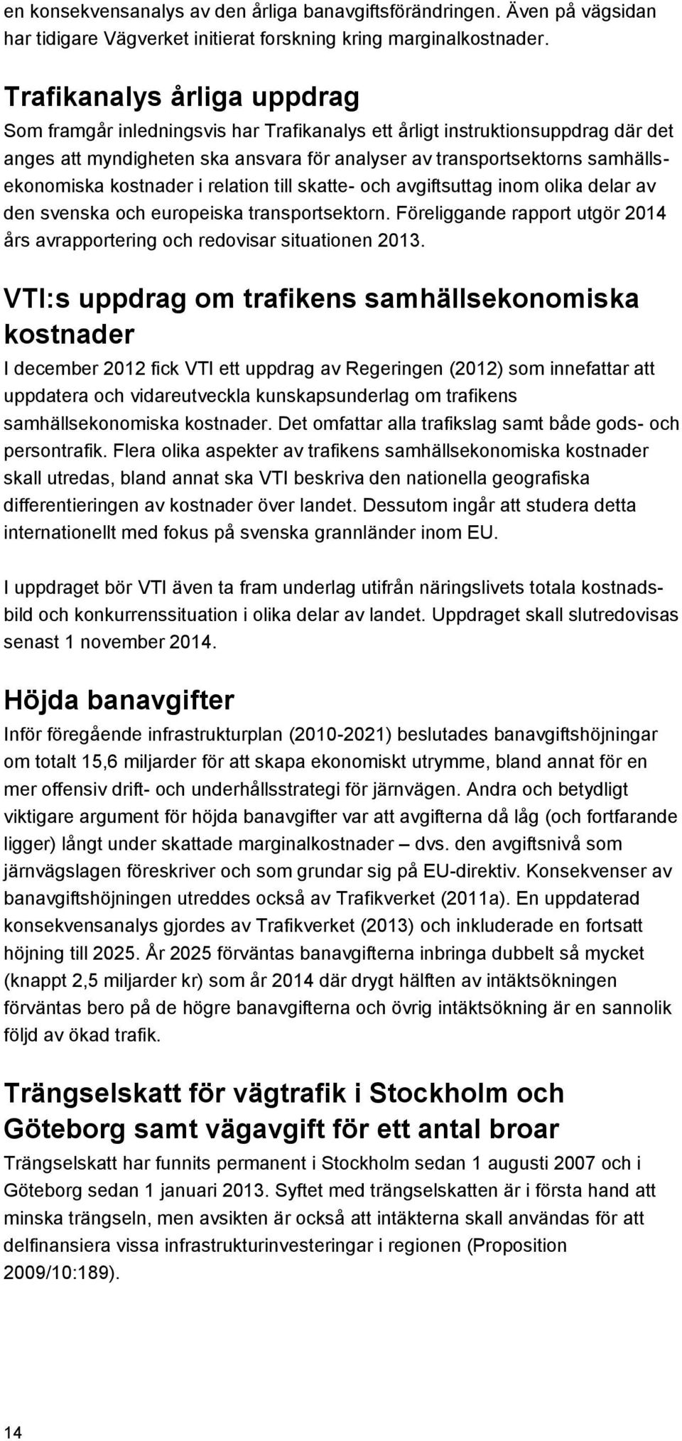 kostnader i relation till skatte- och avgiftsuttag inom olika delar av den svenska och europeiska transportsektorn. Föreliggande rapport utgör 2014 års avrapportering och redovisar situationen 2013.