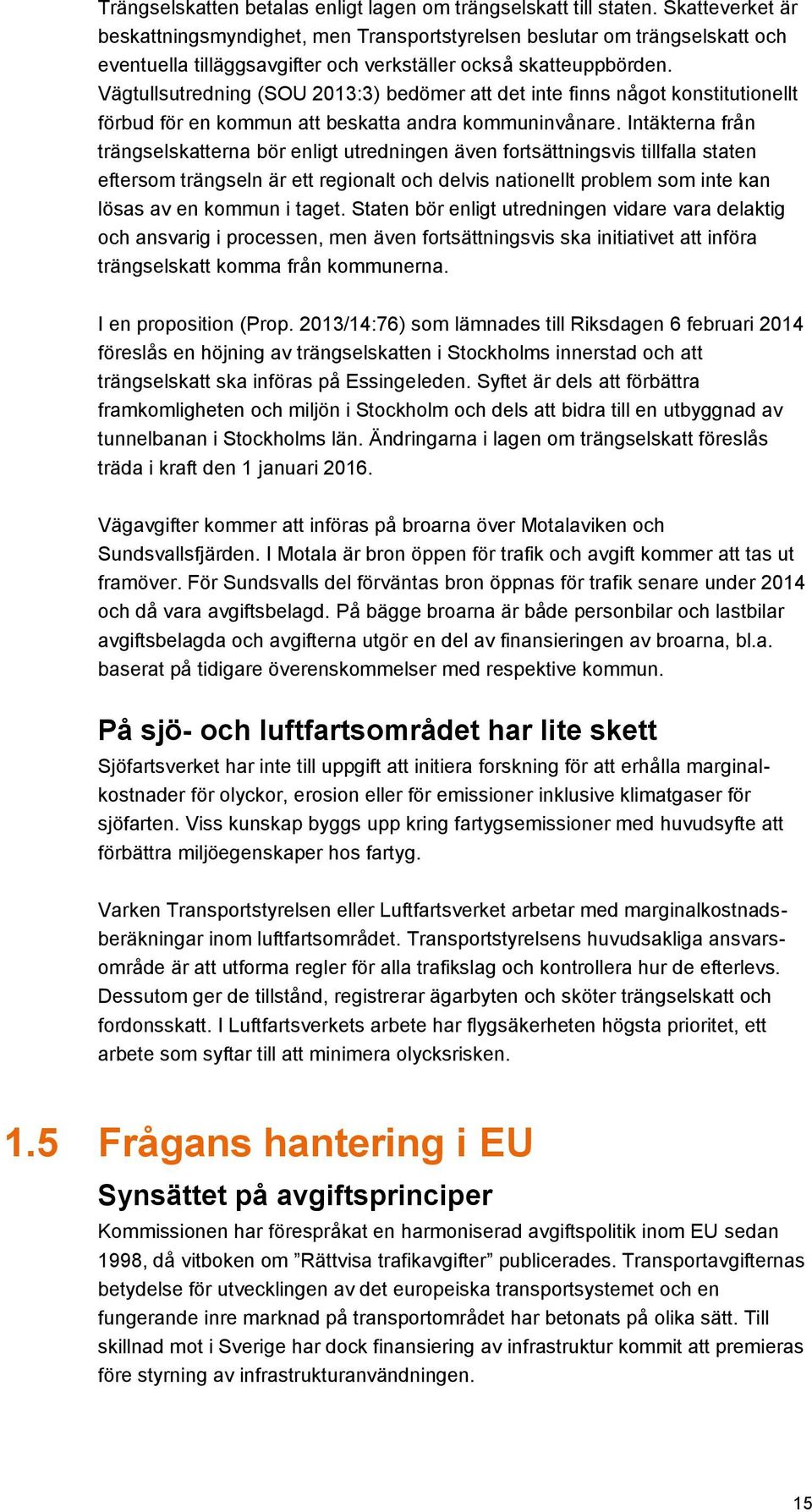 Vägtullsutredning (SOU 2013:3) bedömer att det inte finns något konstitutionellt förbud för en kommun att beskatta andra kommuninvånare.