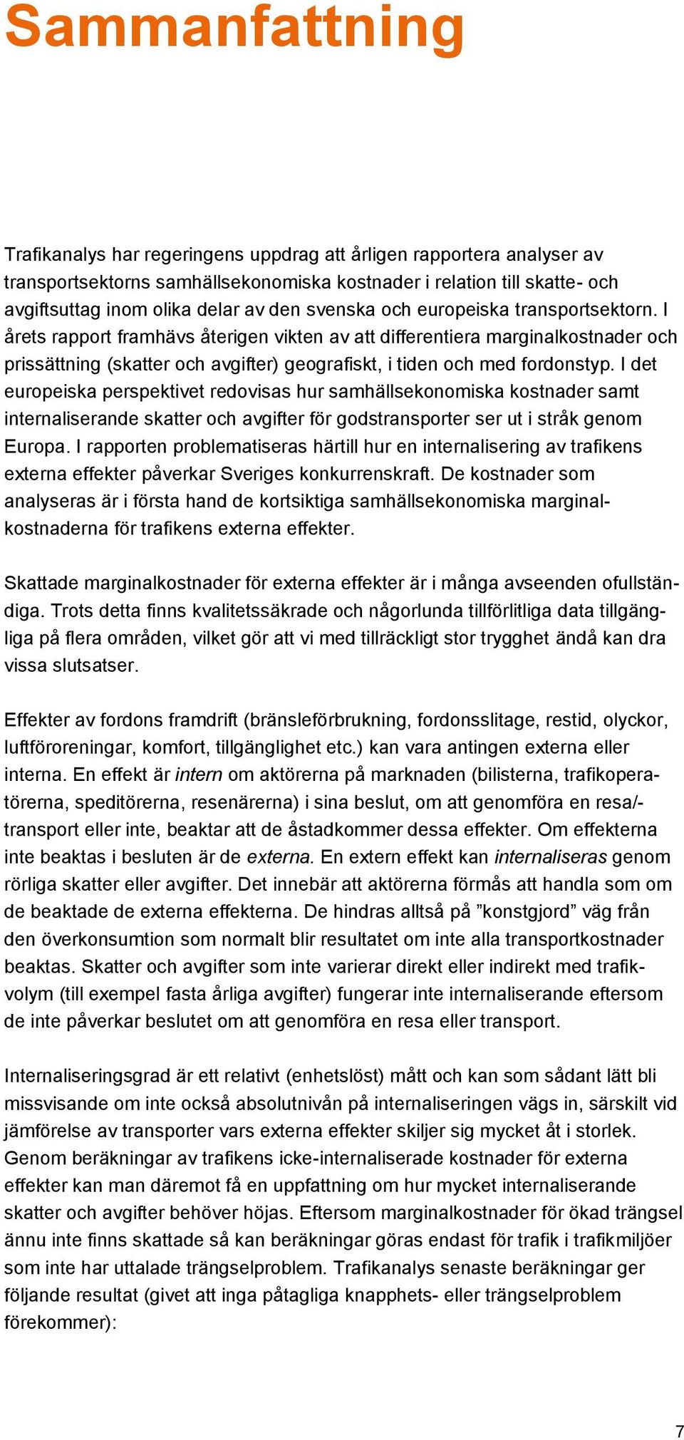 I årets rapport framhävs återigen vikten av att differentiera marginalkostnader och prissättning (skatter och avgifter) geografiskt, i tiden och med fordonstyp.