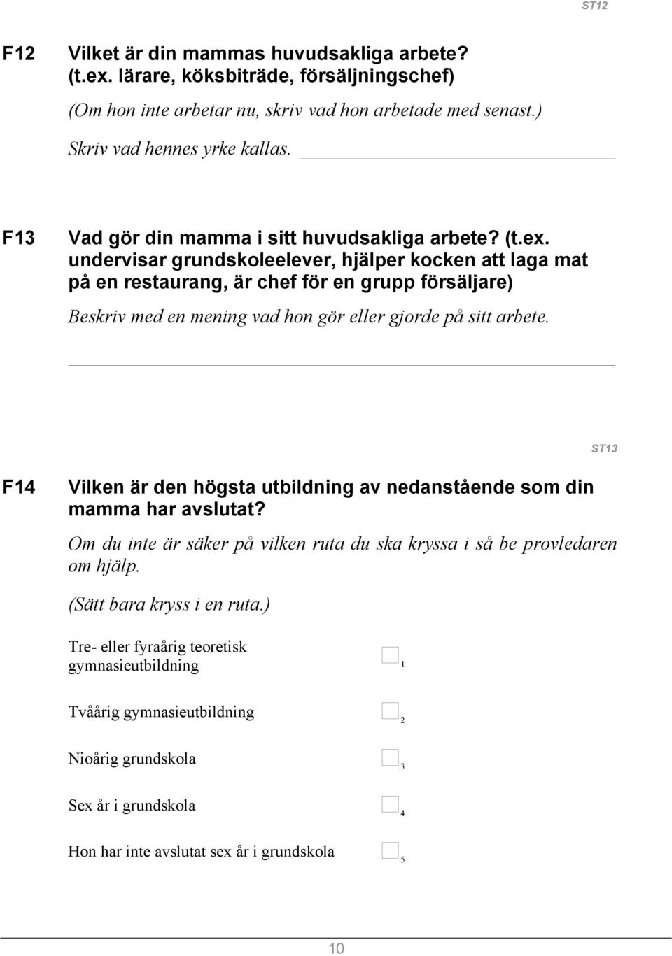 undervisar grundskoleelever, hjälper kocken att laga mat på en restaurang, är chef för en grupp försäljare) Beskriv med en mening vad hon gör eller gjorde på sitt arbete.