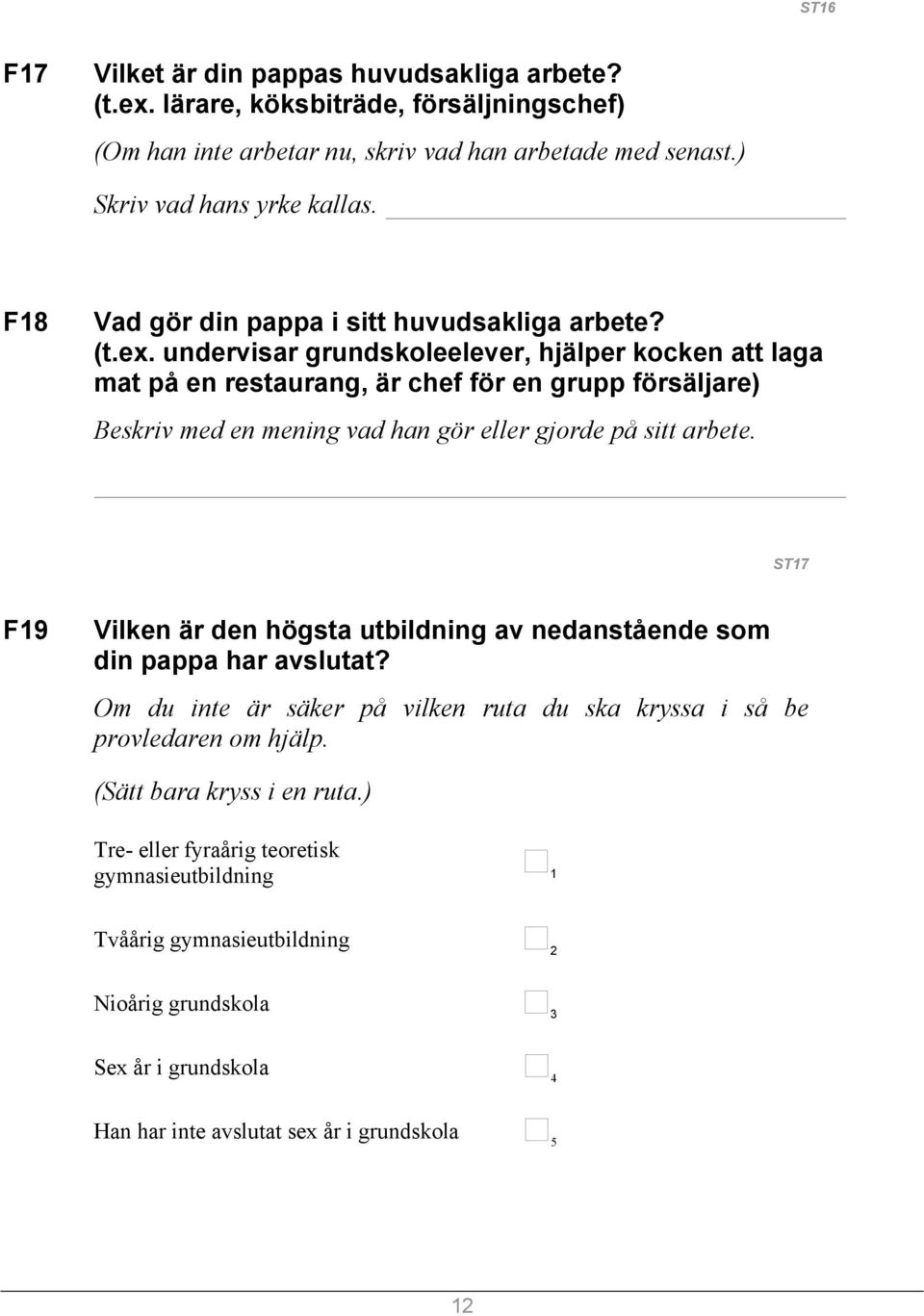 undervisar grundskoleelever, hjälper kocken att laga mat på en restaurang, är chef för en grupp försäljare) Beskriv med en mening vad han gör eller gjorde på sitt arbete.