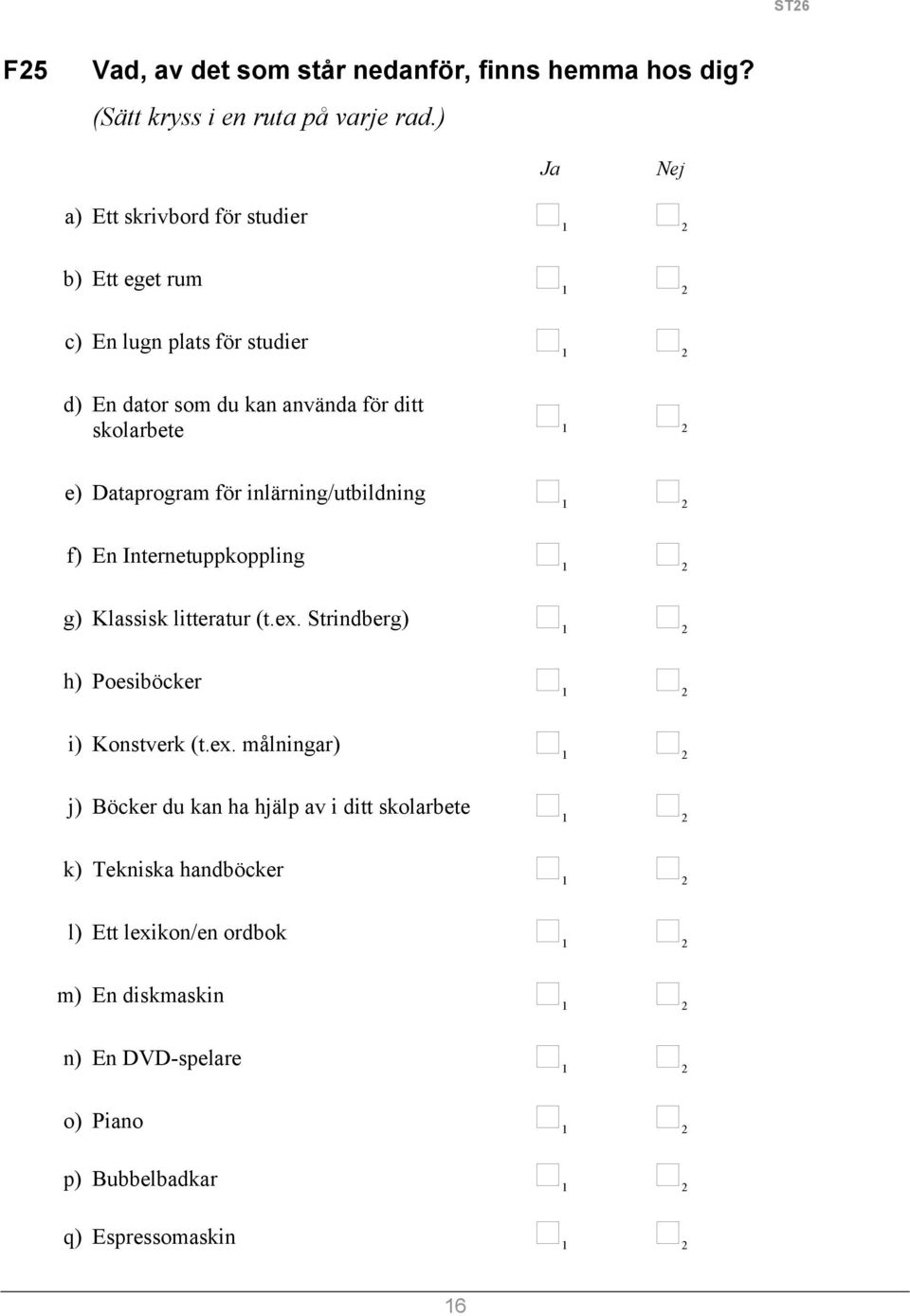 Dataprogram för inlärning/utbildning f) En Internetuppkoppling g) Klassisk litteratur (t.ex.