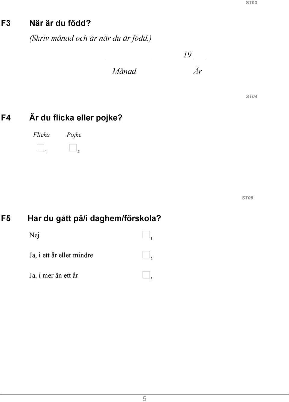 ) Månad 19 År ST04 F4 Är du flicka eller pojke?