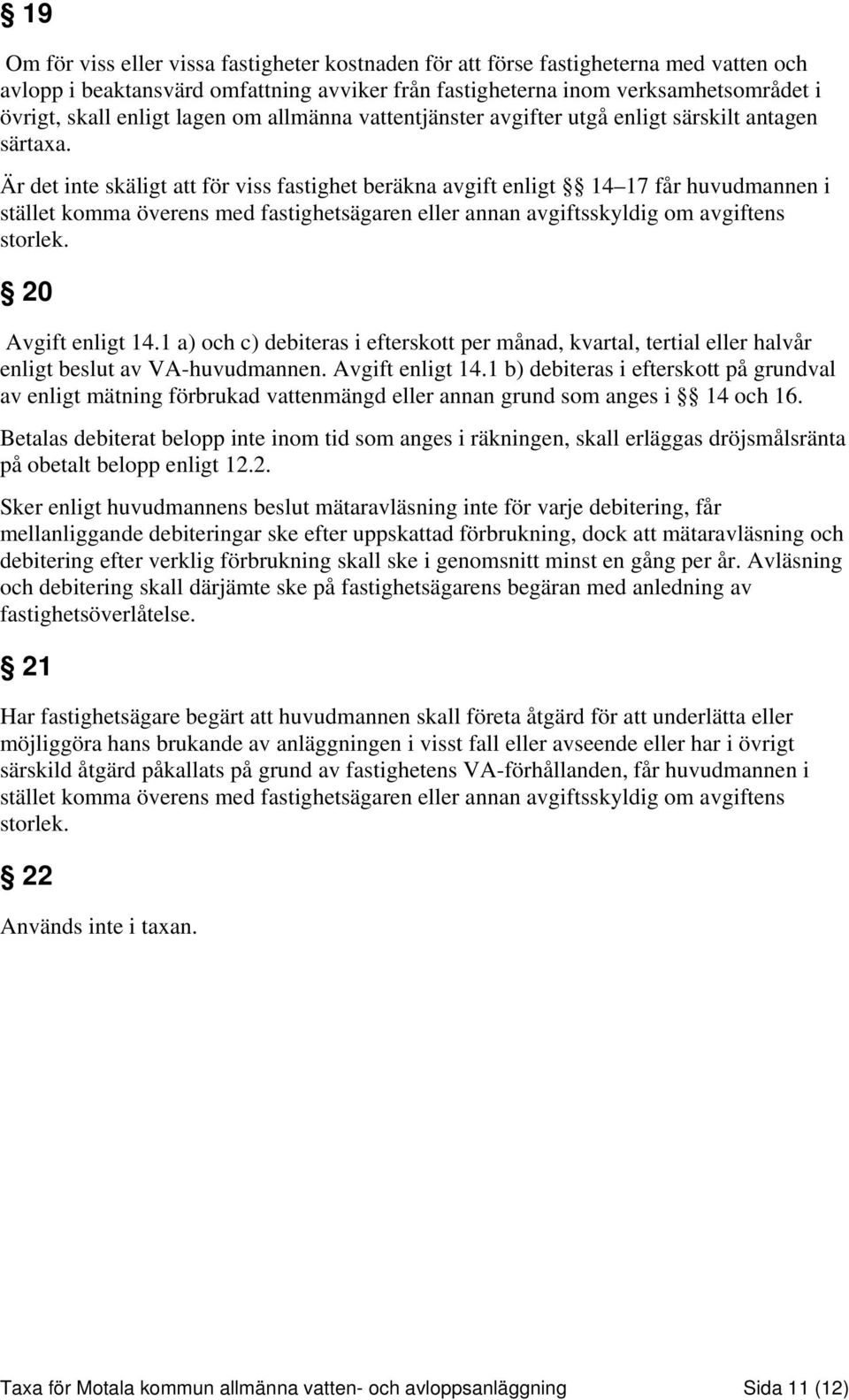 Är det inte skäligt att för viss fastighet beräkna avgift enligt 14 17 får huvudmannen i stället komma överens med fastighetsägaren eller annan avgiftsskyldig om avgiftens storlek.