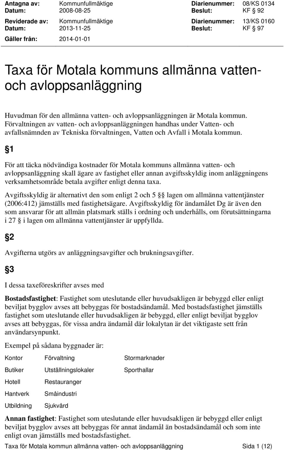 Förvaltningen av vatten- och avloppsanläggningen handhas under Vatten- och avfallsnämnden av Tekniska förvaltningen, Vatten och Avfall i Motala kommun.