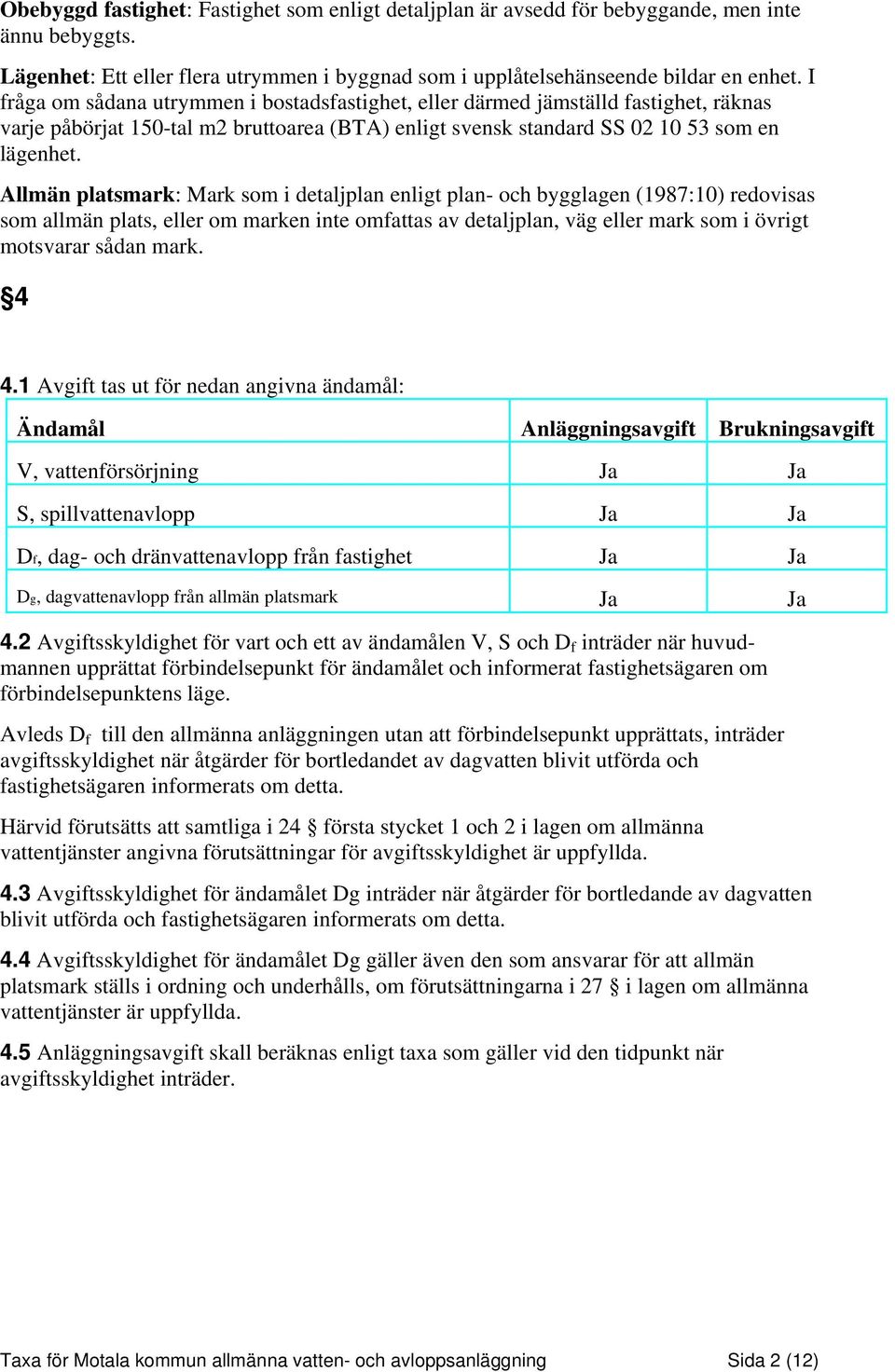 Allmän platsmark: Mark som i detaljplan enligt plan- och bygglagen (1987:10) redovisas som allmän plats, eller om marken inte omfattas av detaljplan, väg eller mark som i övrigt motsvarar sådan mark.