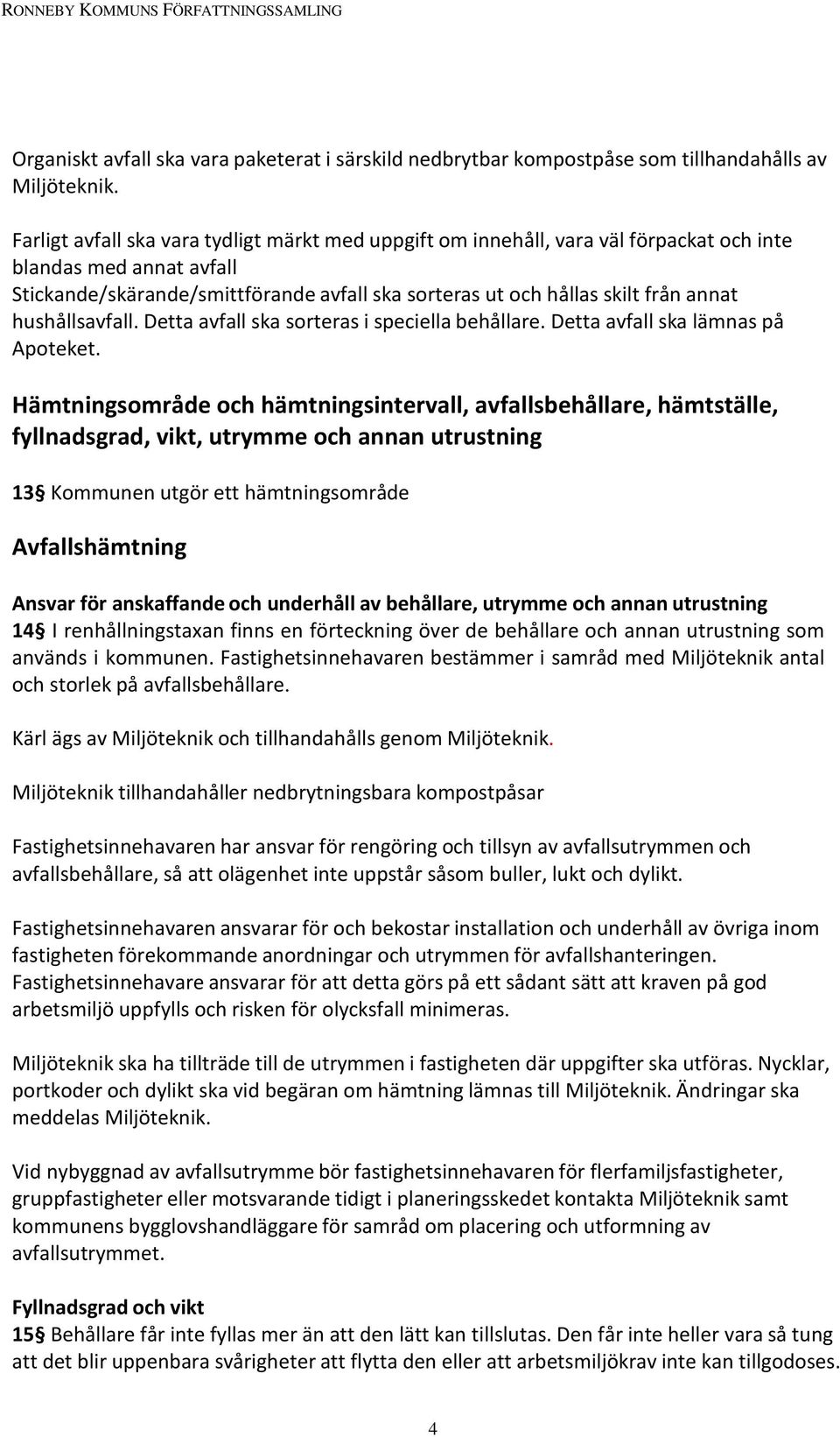 hushållsavfall. Detta avfall ska sorteras i speciella behållare. Detta avfall ska lämnas på Apoteket.