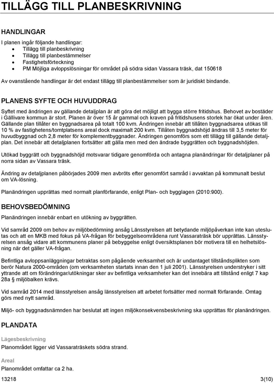 PLANENS SYFTE OCH HUVUDDRAG Syftet med ändringen av gällande detaljplan är att göra det möjligt att bygga större fritidshus. Behovet av bostäder i Gällivare kommun är stort.