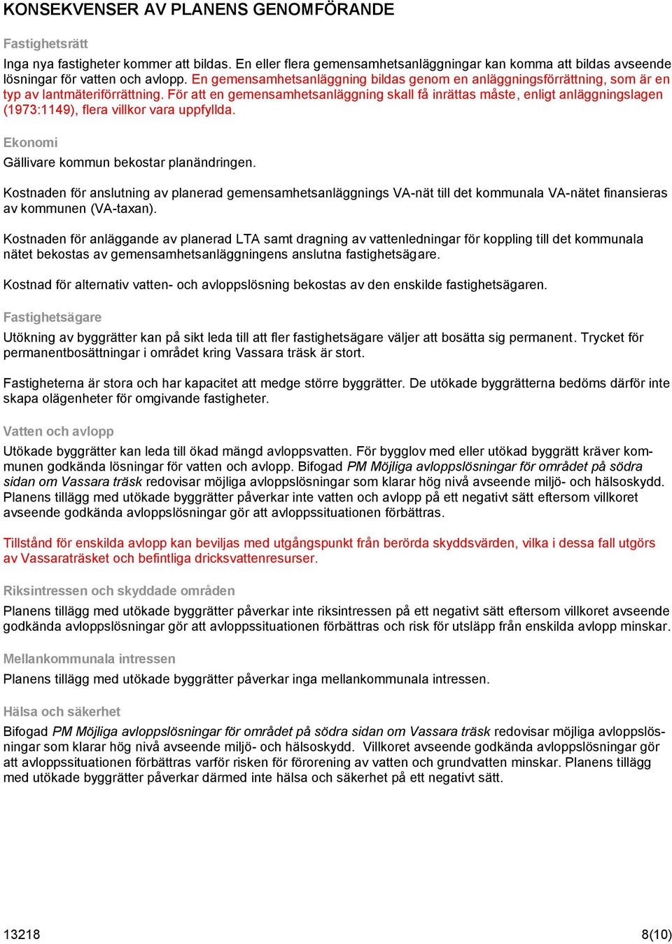 För att en gemensamhetsanläggning skall få inrättas måste, enligt anläggningslagen (1973:1149), flera villkor vara uppfyllda. Ekonomi Gällivare kommun bekostar planändringen.