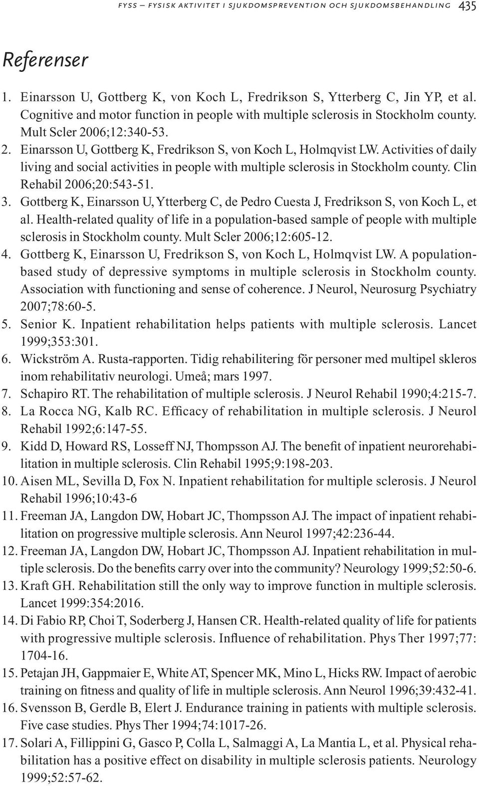 Activities of daily living and social activities in people with multiple sclerosis in Stockholm county. Clin Rehabil 2006;20:543-51. 3.