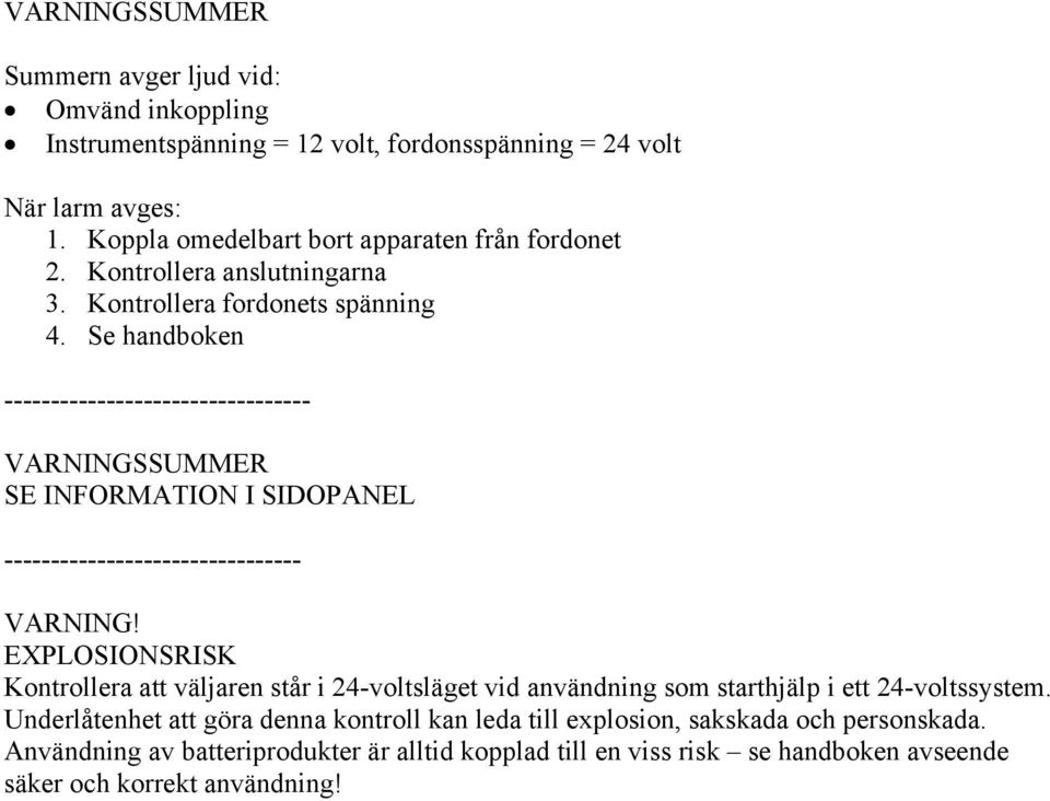 Se handboken --------------------------------- VARNINGSSUMMER SE INFORMATION I SIDOPANEL -------------------------------- VARNING!