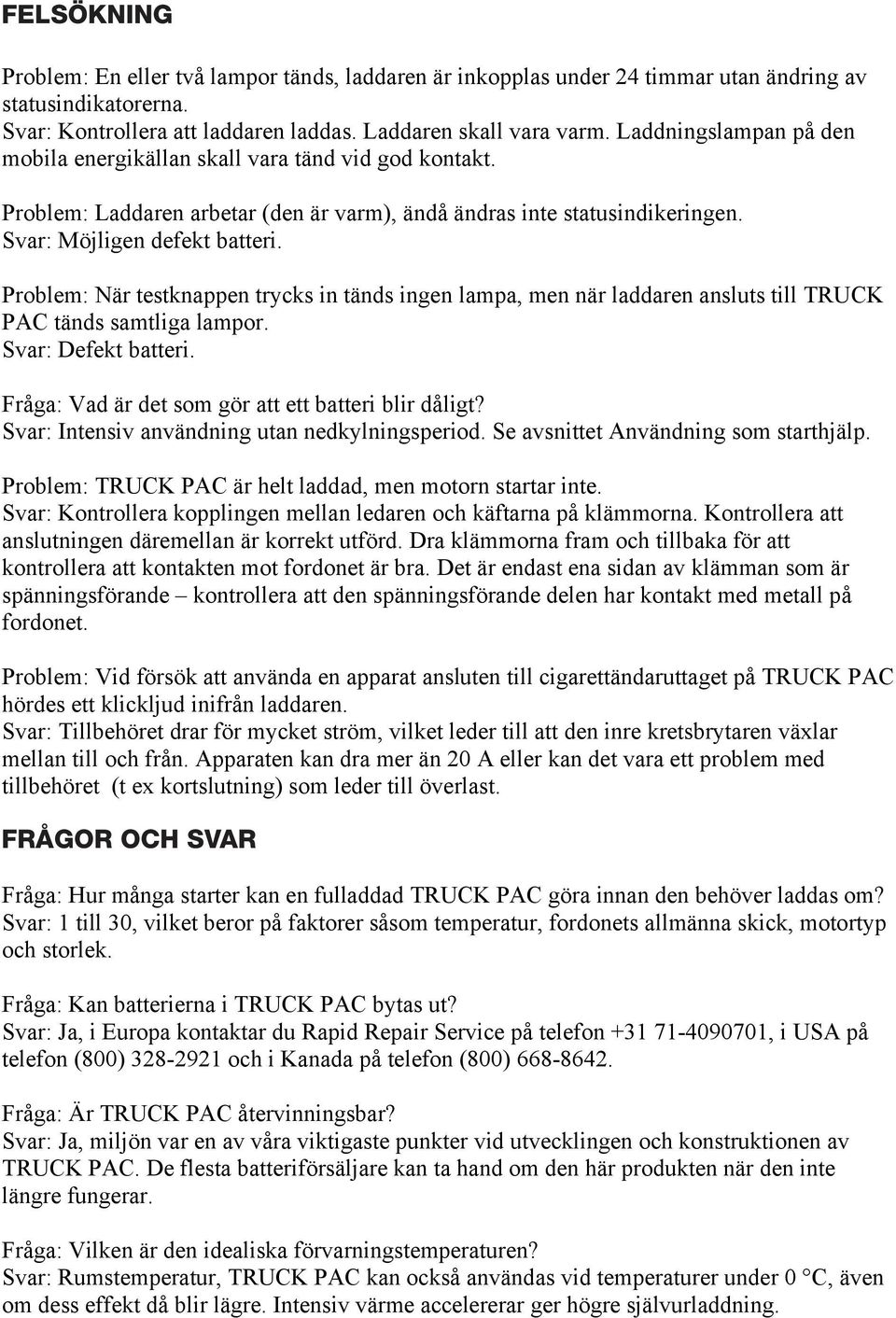 Problem: När testknappen trycks in tänds ingen lampa, men när laddaren ansluts till TRUCK PAC tänds samtliga lampor. Svar: Defekt batteri. Fråga: Vad är det som gör att ett batteri blir dåligt?