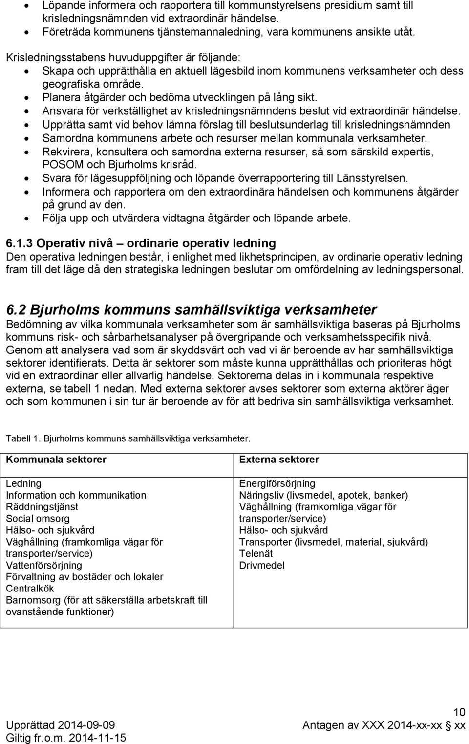 Planera åtgärder och bedöma utvecklingen på lång sikt. Ansvara för verkställighet av krisledningsnämndens beslut vid extraordinär händelse.