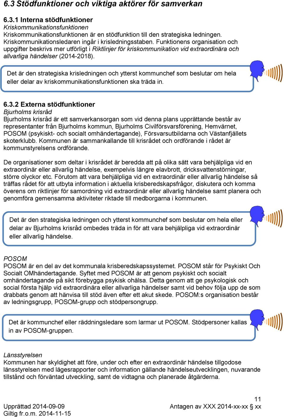 Funktionens organisation och uppgifter beskrivs mer utförligt i Riktlinjer för kriskommunikation vid extraordinära och allvarliga händelser (2014-2018).