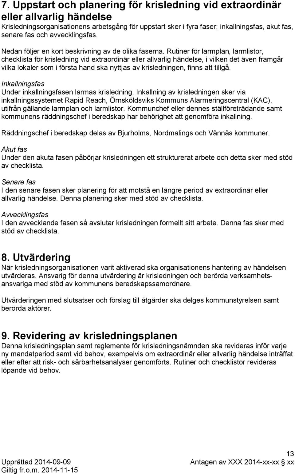 Rutiner för larmplan, larmlistor, checklista för krisledning vid extraordinär eller allvarlig händelse, i vilken det även framgår vilka lokaler som i första hand ska nyttjas av krisledningen, finns