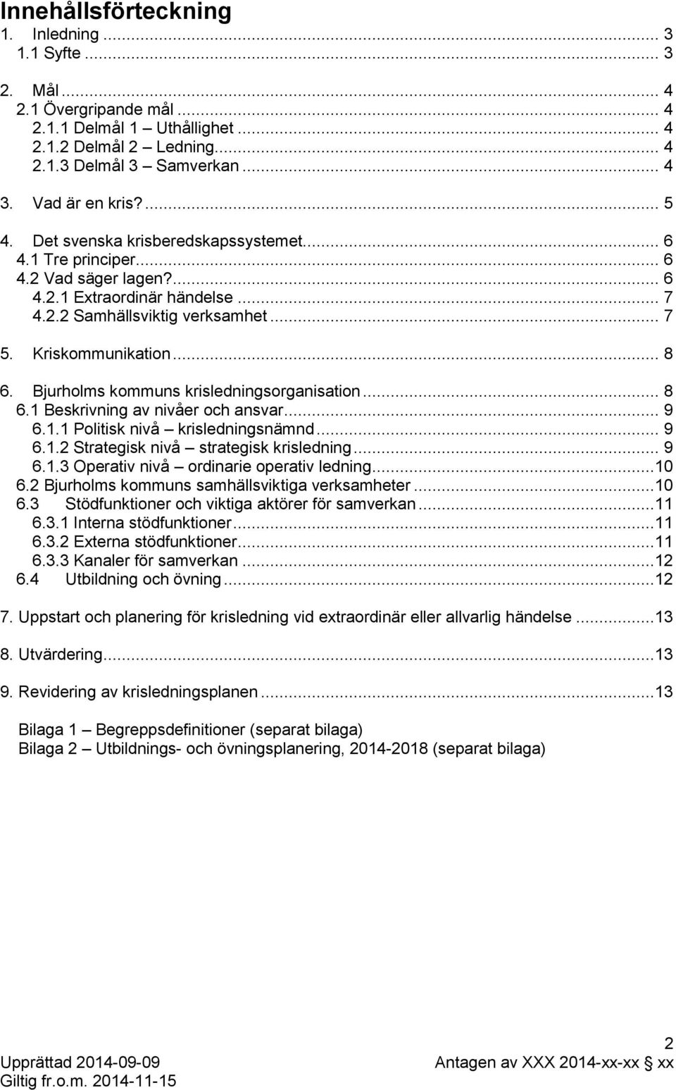 Bjurholms kommuns krisledningsorganisation... 8 6.1 Beskrivning av nivåer och ansvar... 9 6.1.1 Politisk nivå krisledningsnämnd... 9 6.1.2 Strategisk nivå strategisk krisledning... 9 6.1.3 Operativ nivå ordinarie operativ ledning.