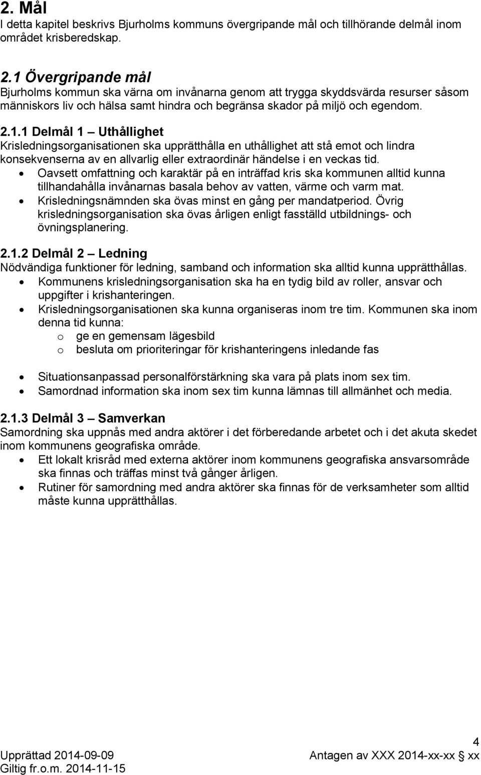 Oavsett omfattning och karaktär på en inträffad kris ska kommunen alltid kunna tillhandahålla invånarnas basala behov av vatten, värme och varm mat.