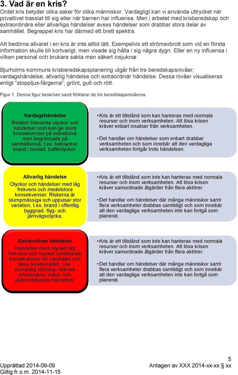 Att bedöma allvaret i en kris är inte alltid lätt. Exempelvis ett strömavbrott som vid en första information skulle bli kortvarigt, men visade sig hålla i sig några dygn.