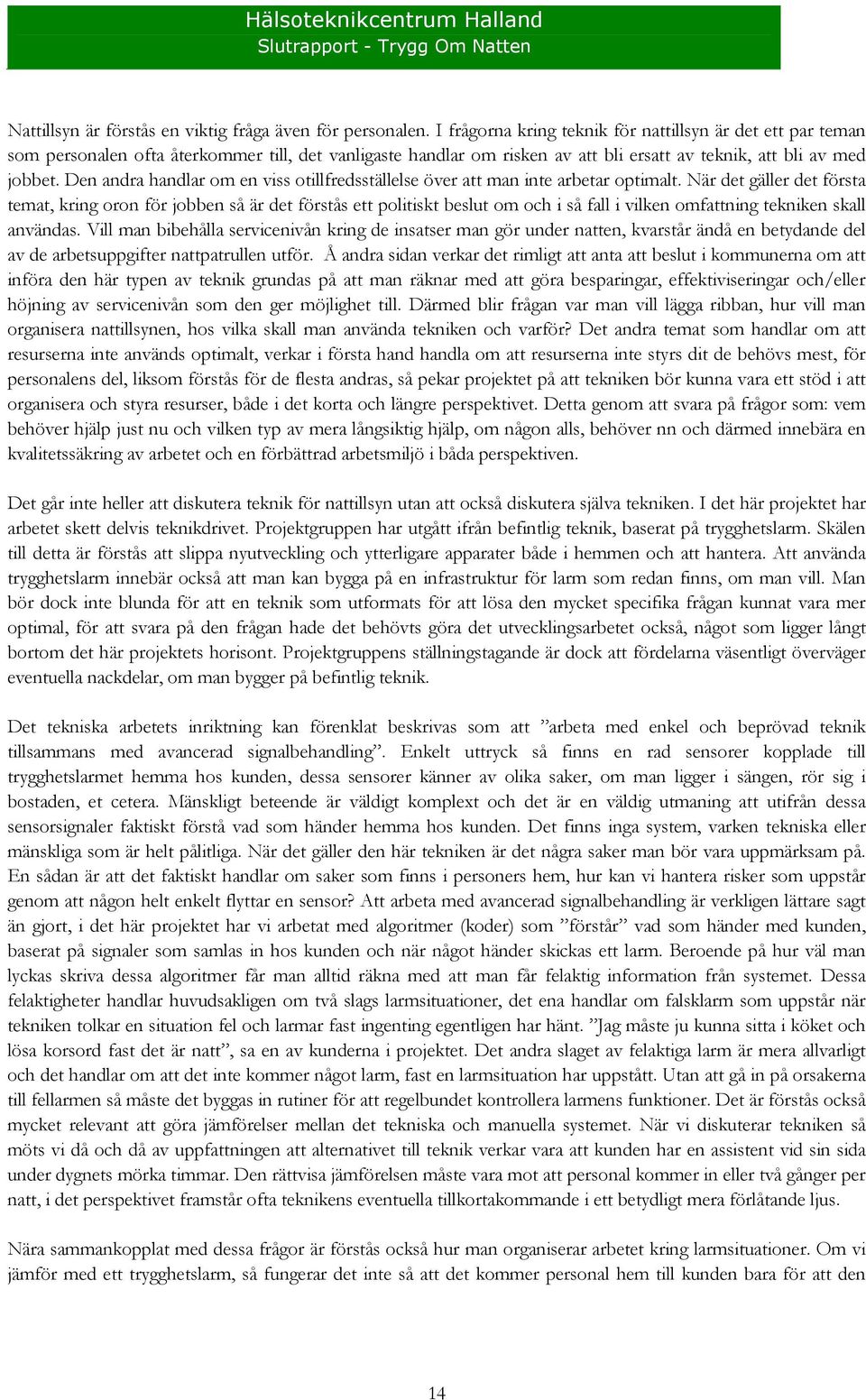 Den andra handlar om en viss otillfredsställelse över att man inte arbetar optimalt.