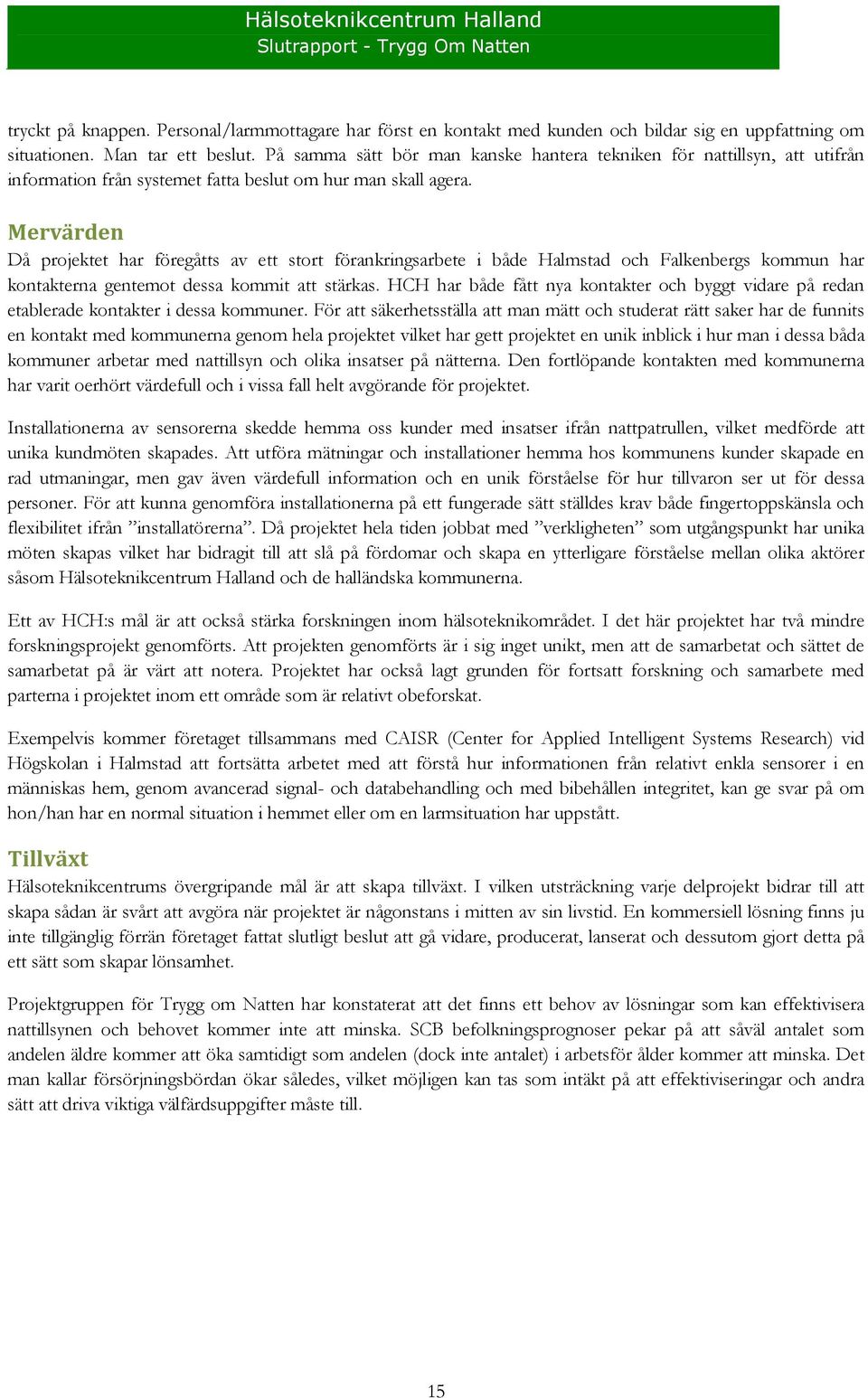 Mervärden Då projektet har föregåtts av ett stort förankringsarbete i både Halmstad och Falkenbergs kommun har kontakterna gentemot dessa kommit att stärkas.