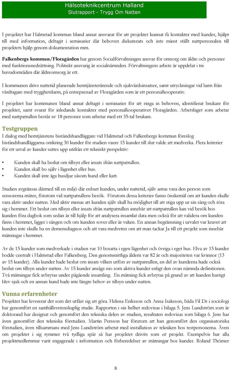 Falkenbergs kommun/floragården har genom Socialförvaltningen ansvar för omsorg om äldre och personer med funktionsnedsättning. Politiskt ansvarig är socialnämnden.