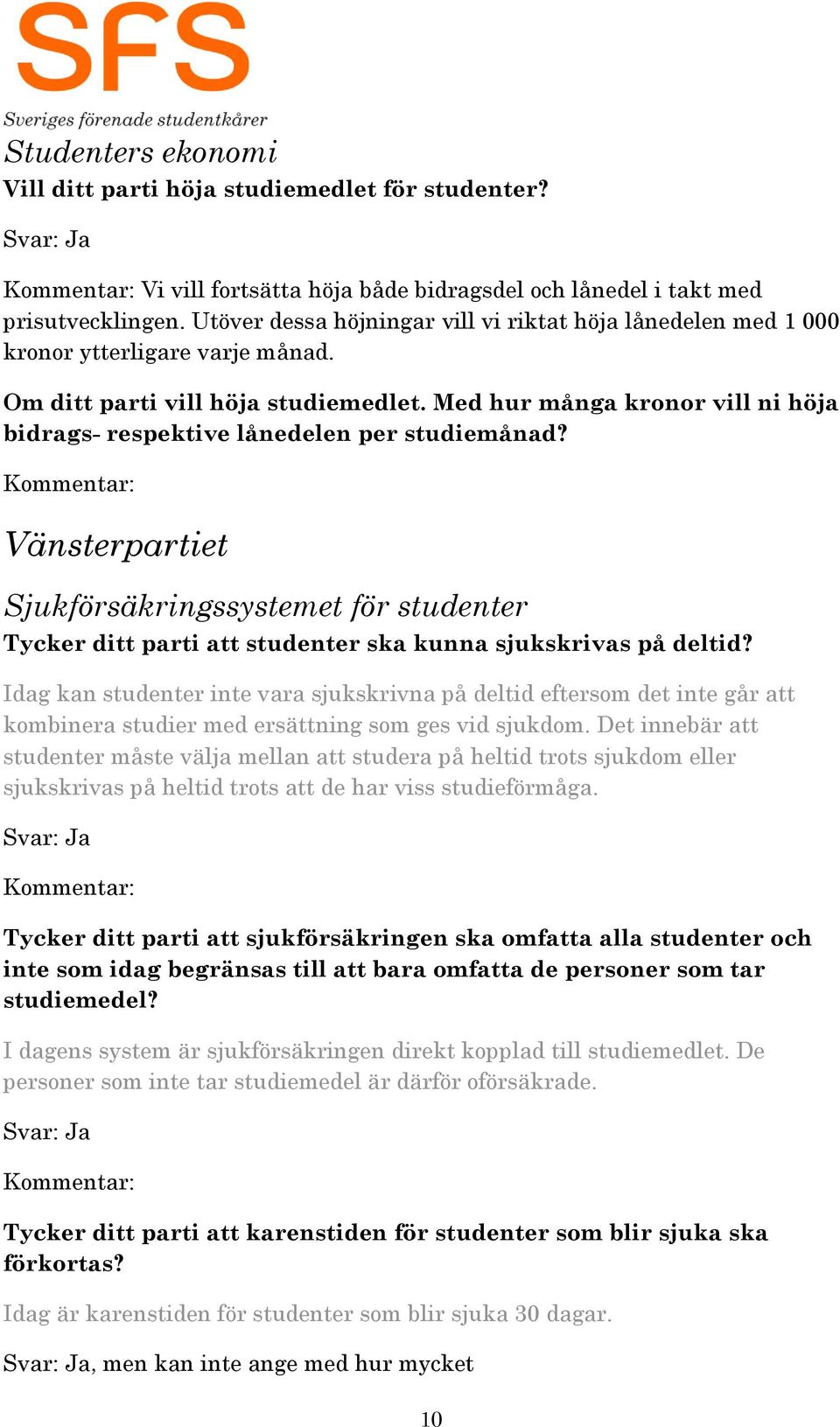 Med hur många kronor vill ni höja bidrags- respektive lånedelen per studiemånad? Vänsterpartiet Sjukförsäkringssystemet för studenter Tycker ditt parti att studenter ska kunna sjukskrivas på deltid?