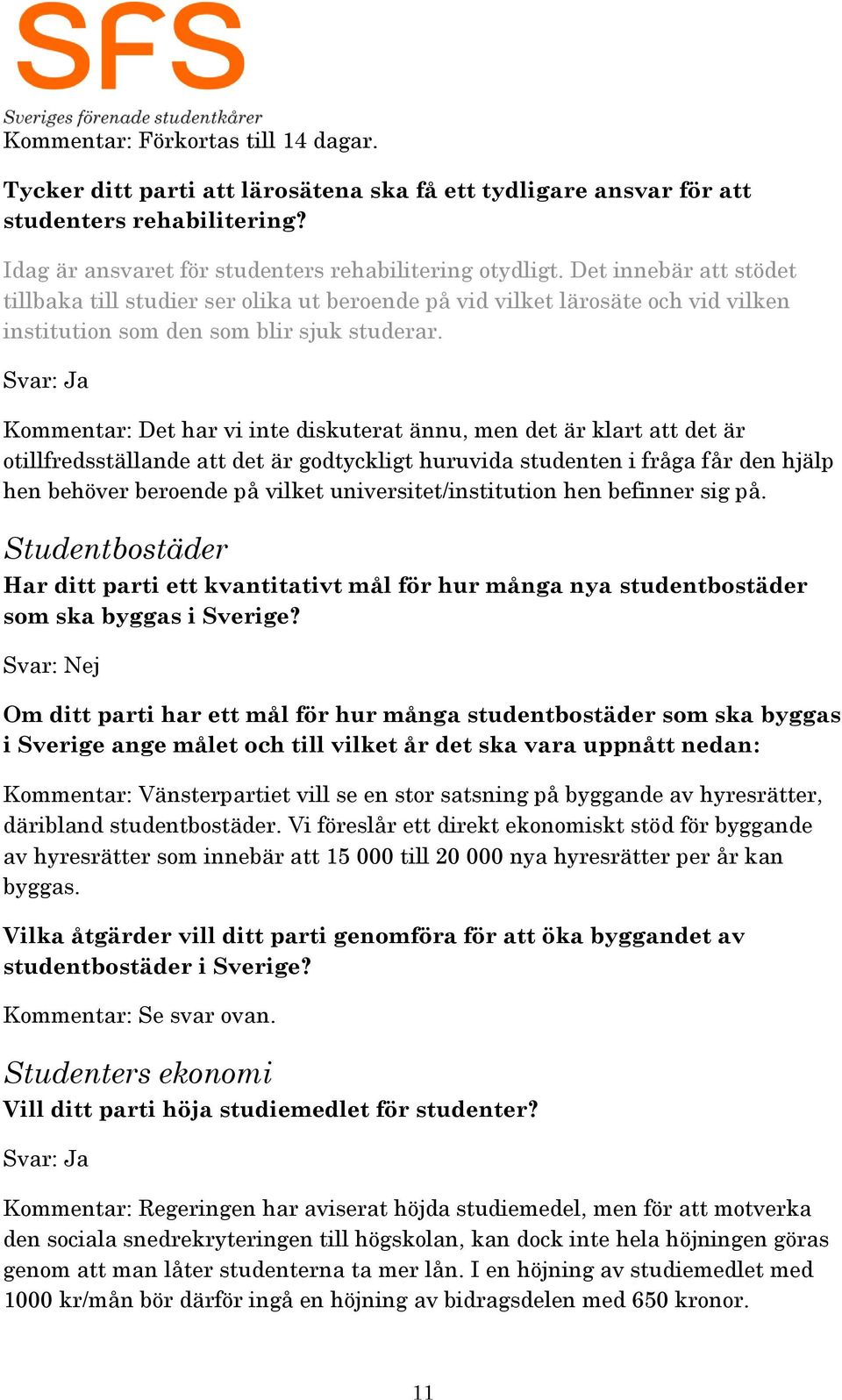Det har vi inte diskuterat ännu, men det är klart att det är otillfredsställande att det är godtyckligt huruvida studenten i fråga får den hjälp hen behöver beroende på vilket universitet/institution
