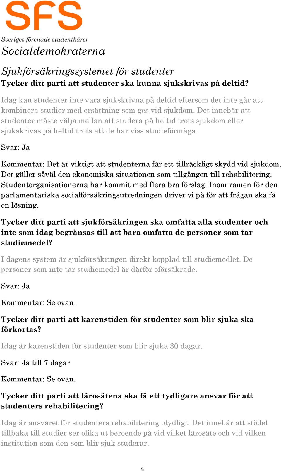 Det innebär att studenter måste välja mellan att studera på heltid trots sjukdom eller sjukskrivas på heltid trots att de har viss studieförmåga.