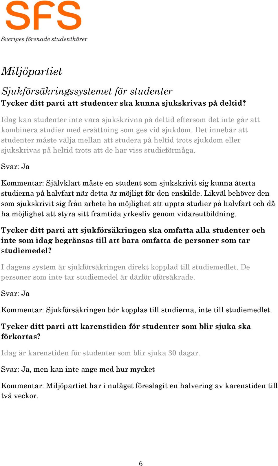 Det innebär att studenter måste välja mellan att studera på heltid trots sjukdom eller sjukskrivas på heltid trots att de har viss studieförmåga.
