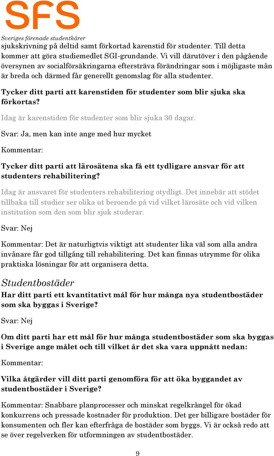 Tycker ditt parti att karenstiden för studenter som blir sjuka ska förkortas? Idag är karenstiden för studenter som blir sjuka 30 dagar.