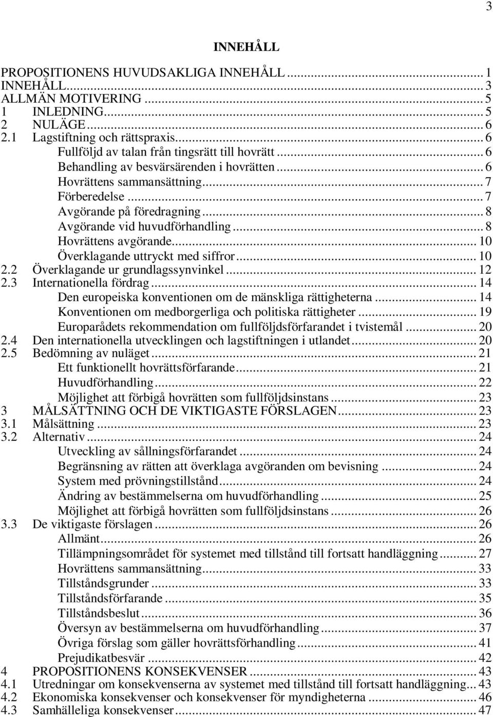 .. 8 Avgörande vid huvudförhandling... 8 Hovrättens avgörande... 10 Överklagande uttryckt med siffror... 10 2.2 Överklagande ur grundlagssynvinkel... 12 2.3 Internationella fördrag.