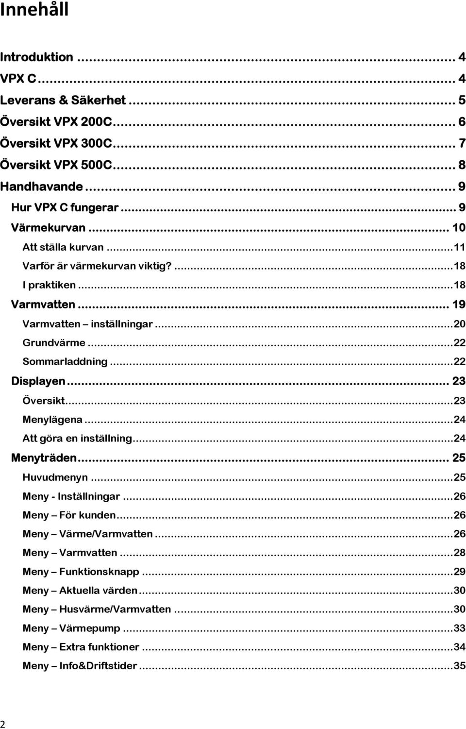 ..22 Displayen... 23 Översikt...23 Menylägena...24 Att göra en inställning...24 Menyträden... 25 Huvudmenyn...25 Meny - Inställningar...26 Meny För kunden.