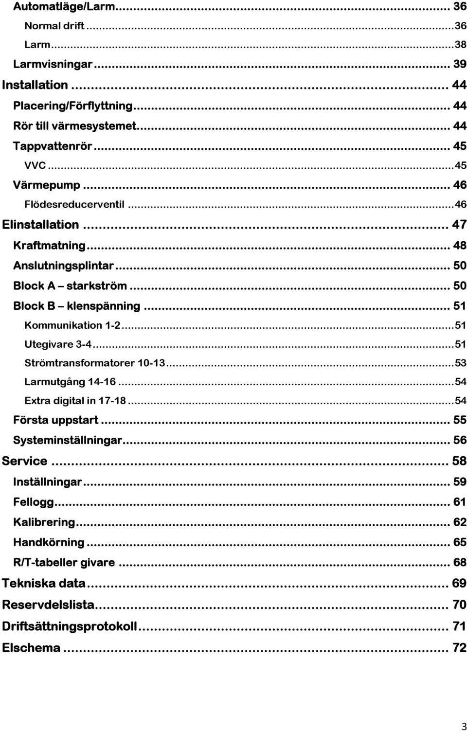 .. 51 Kommunikation 1-2...51 Utegivare 3-4...51 Strömtransformatorer 10-13...53 Larmutgång 14-16...54 Extra digital in 17-18...54 Första uppstart... 55 Systeminställningar.